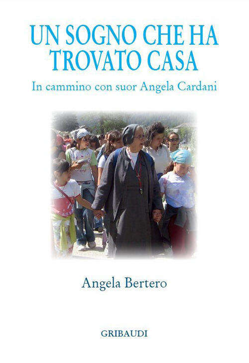 Un Sogno Che Ha Trovato Casa. In Cammino Con Suor Angela Cardani Angela Berter