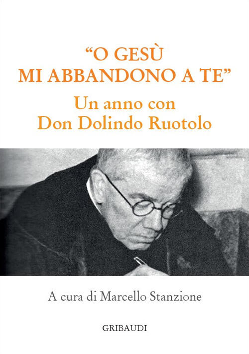 O Gesu Mi Abbandono A Te. Un Anno Con Don Dolindo Ruotolo Gribaudi 2023