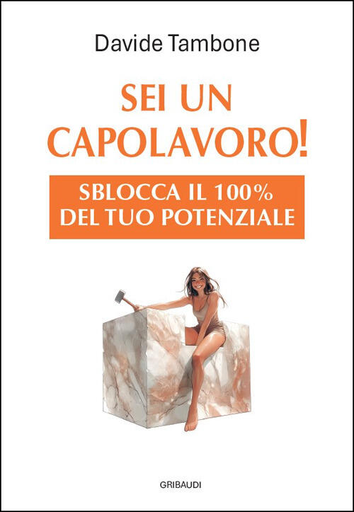 Sei Un Capolavoro! Sblocca Il 100% Del Tuo Potenziale Davide Tambone Gribaudi