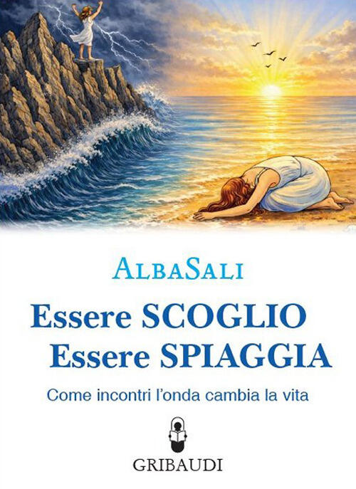 Essere Scoglio Essere Spiaggia. Come Incontri L'onda Che Cambia La Vita Albasa