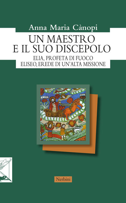 Un Maestro E Il Suo Discepolo. Elia, Profeta Di Fuoco. Eliseo, Erede Di Un'alt