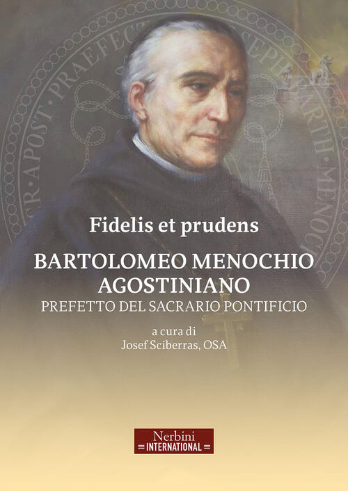 Fidelis Et Prudens. Bartolomeo Menochio Agostiniano, Prefetto Del Sacrario Pon