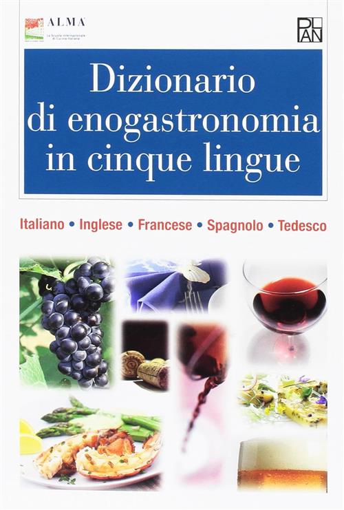 Dizionario Di Enogastronomia In Cinque Lingue. Italiano, Inglese, Francese, Sp