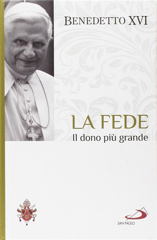 La Fede. Il Dono Piu Grande. I Fondamenti Della Fede. Vol. 1 Benedetto Xvi (Jo