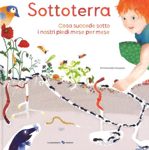 Sottoterra. Per Conoscere Cosa Succede Sotto I Nostri Piedi Mese Per Mese Emma