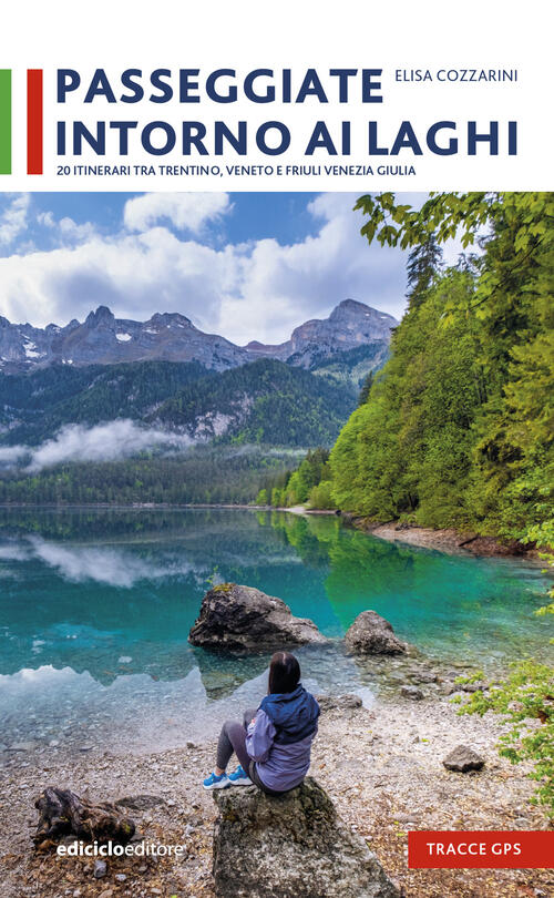 Passeggiate Intorno Ai Laghi. 20 Itinerari Tra Trentino, Veneto E Friuli Venez