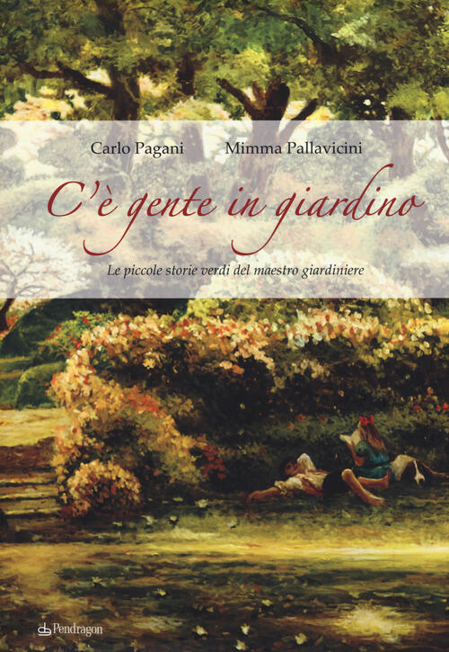 C'e Gente In Giardino. Le Piccole Storie Verdi Del Maestro Giardiniere Carlo P