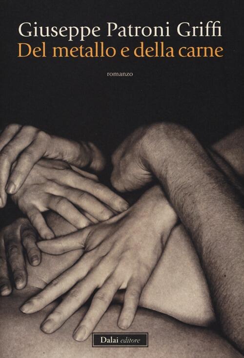 Del Metallo E Della Carne Giuseppe Patroni Griffi Dalai Editore 2013