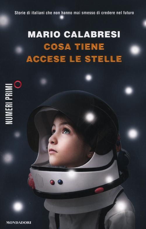 Cosa Tiene Accese Le Stelle. Storie Di Italiani Che Non Hanno Mai Smesso Di Cr