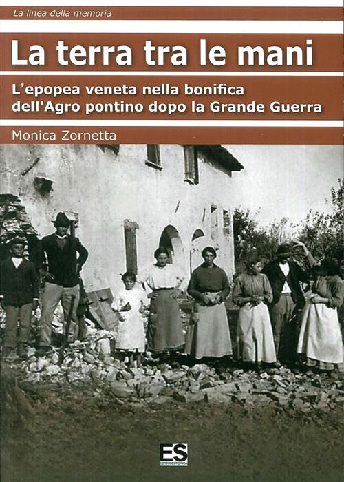 La Terra Tra Le Mani. L'epopea Veneta Nella Bonifica Dell'agro Pontino Dopo La