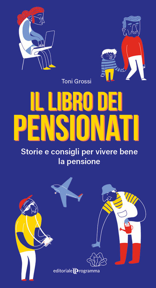 Il Libro Dei Pensionati. Storie E Consigli Per Vivere Bene La Pensione Toni Gr