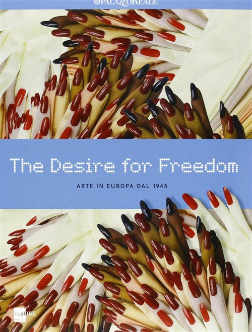 The Desire For Freedom. Arte In Europa Dal 1945. Catalogo Della Mostra Milano