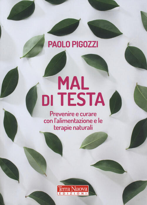 Mal Di Testa. Prevenire E Curare Con L'alimentazione E Le Terapie Naturali Pao