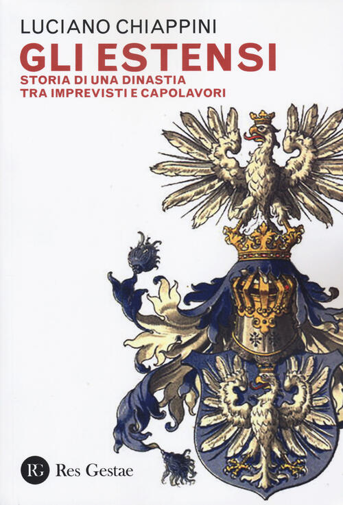 Gli Estensi. Storia Di Una Dinastia Tra Imprevisti E Capolavori Luciano Chiapp