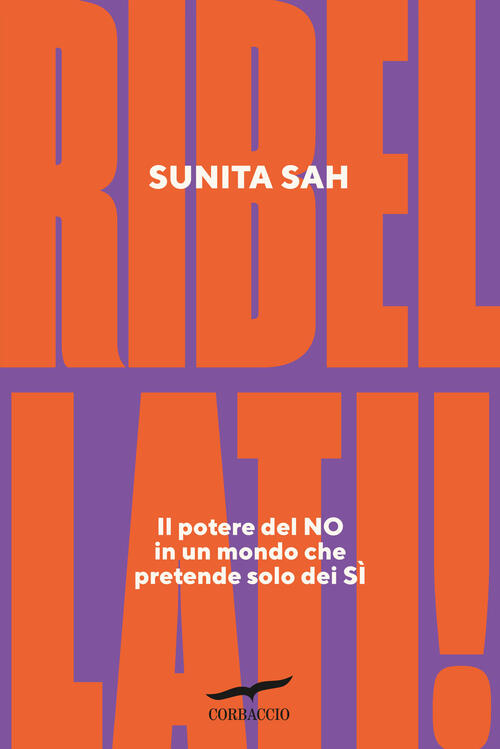 Ribellati! Il Potere Del No In Un Mondo Che Pretende Solo Dei Si Sunita Sah Co