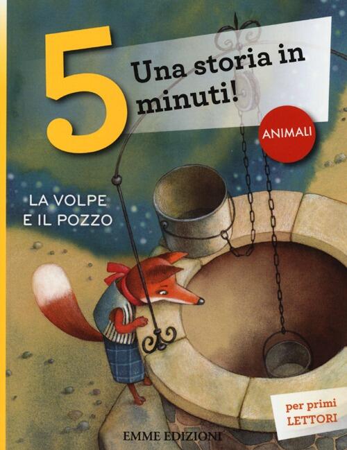 La Volpe E Il Pozzo. Una Storia In 5 Minuti! Ediz. A Colori Emme Edizioni 2013