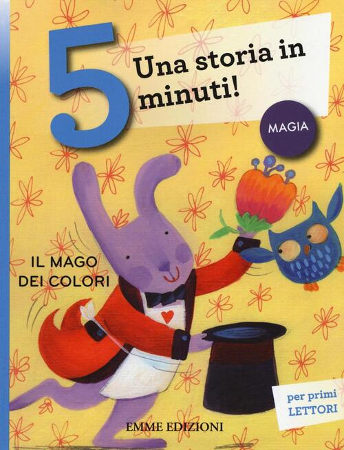 Il Mago Dei Colori. Una Storia In 5 Minuti! Ediz. A Colori Stefano Bordiglioni
