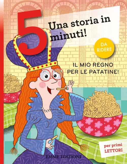 Il Mio Regno Per Le Patatine! Una Storia In 5 Minuti! Ediz. A Colori Stefano B