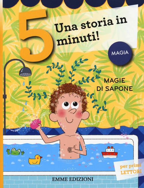 Magie Di Sapone. Una Storia In 5 Minuti! Ediz. A Colori Giuditta Campello Emme