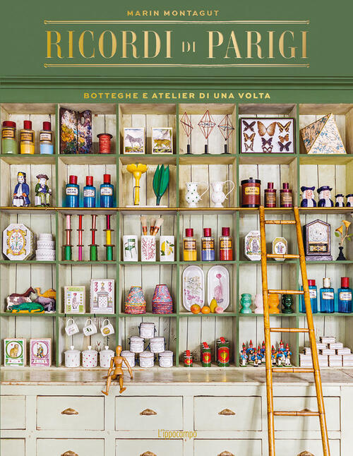 Ricordi Di Parigi. Botteghe E Atelier Di Una Volta. Ediz. Illustrata Marin Mon