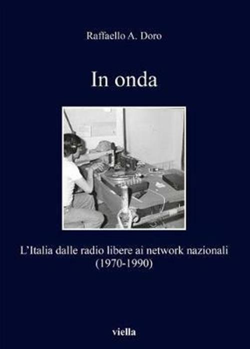 In Onda. L'italia Dalle Radio Libere Ai Network Nazionali (1970-1990)