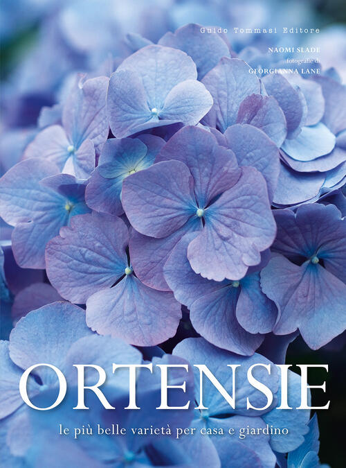 Ortensie. Le Piu Belle Varieta Per Casa E Giardino Naomi Slade Guido Tommasi E