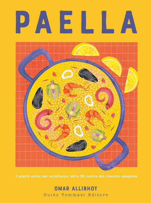 Paella. Il Piatto Unico Per Eccellenza: Oltre 50 Ricette Del Classico Spagnolo