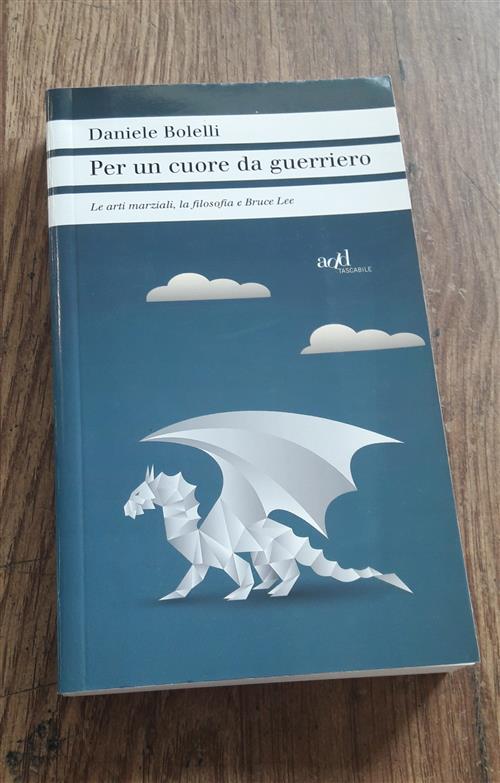 Per Un Cuore Da Guerriero. Le Arti Marziali, La Filosofia E Bruce Lee