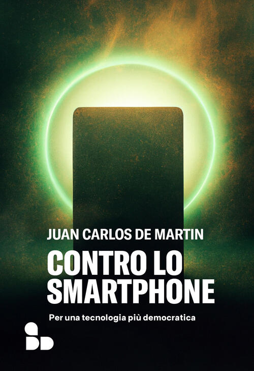 Contro Lo Smartphone. Per Una Tecnologia Piu Democratica Juan Carlos De Martin