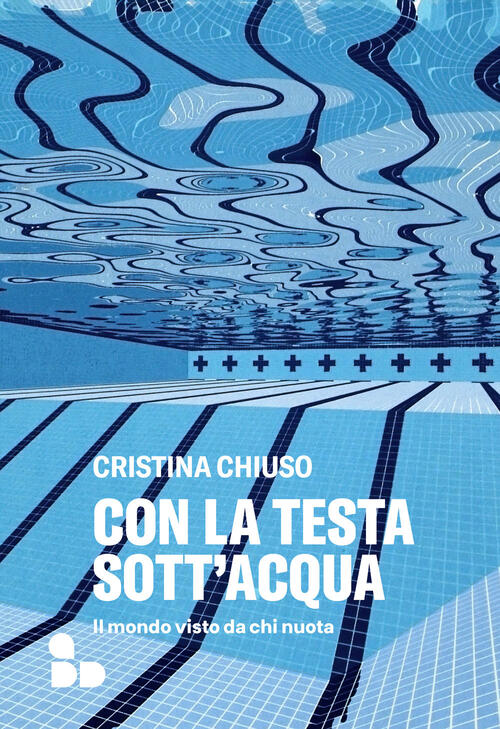 Con La Testa Sott'acqua. Il Mondo Visto Da Chi Nuota Cristina Chiuso Add Edito