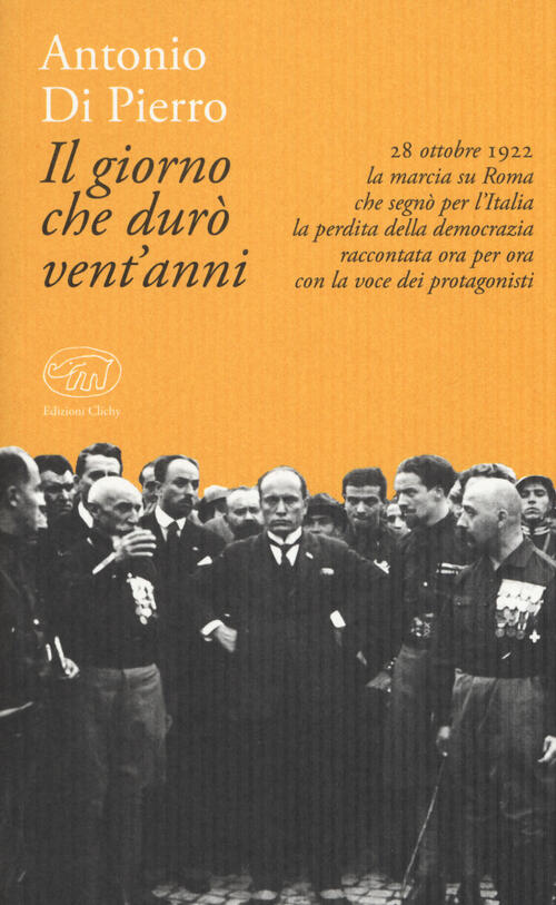 Il Giorno Che Duro Vent'anni. 22 Ottobre 1922: La Marcia Su Roma Antonio Di Pi