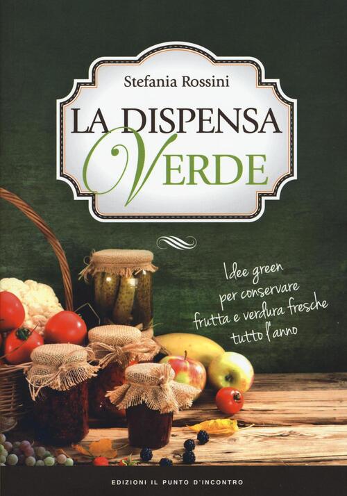 La Dispensa Verde. Idee Green Per Conservare Frutta E Verdura Fresche Tutto L'