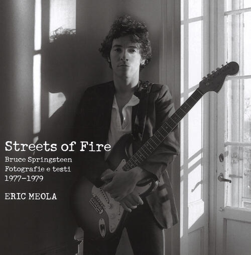 Streets Of Fire. Bruce Springsteen. Fotografie E Testi 1977-1979