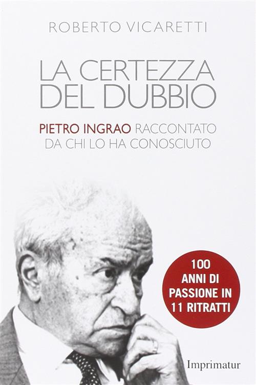 La Certezza Del Dubbio. Pietro Ingrao Raccontato Da Chi Lo Ha Conosciuto Rober