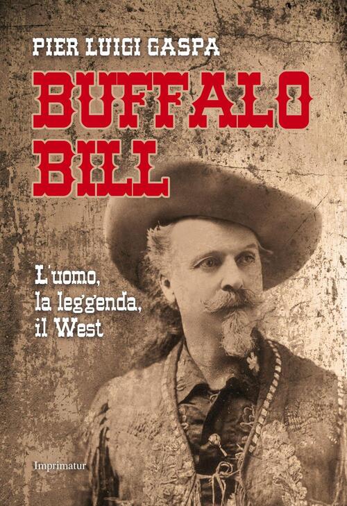 Buffalo Bill. L'uomo, La Leggenda, Il West