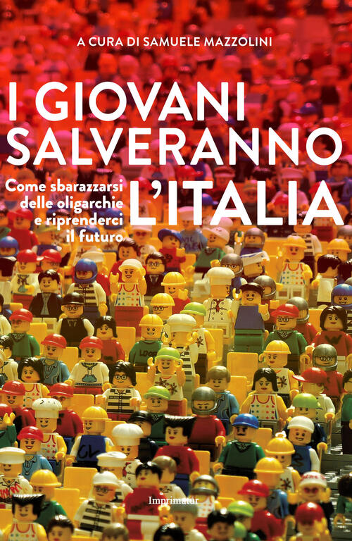 I Giovani Salveranno L'italia. Come Sbarazzarsi Delle Oligarchie E Riprenderci