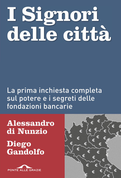 I Signori Delle Città. La Prima Inchiesta Completa Sul Potere E I Segreti Dell