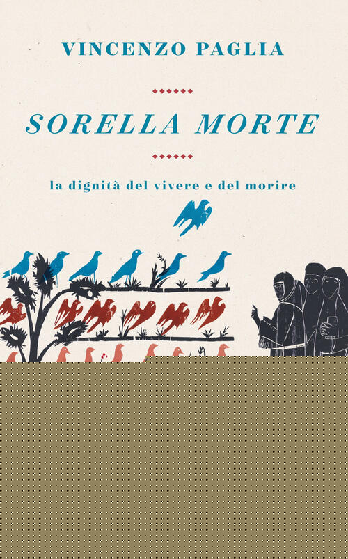 Sorella Morte. La Dignita Del Vivere E Del Morire Vincenzo Paglia Piemme 2017