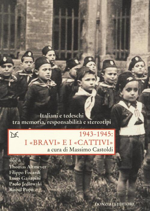 1943-1945. I Bravi E I Cattivi. Italiani E Tedeschi Tra Memoria, Responsabilit