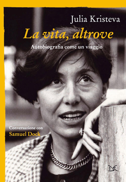 La Vita, Altrove. Autobiografia Come Un Viaggio Julia Kristeva Donzelli 2017