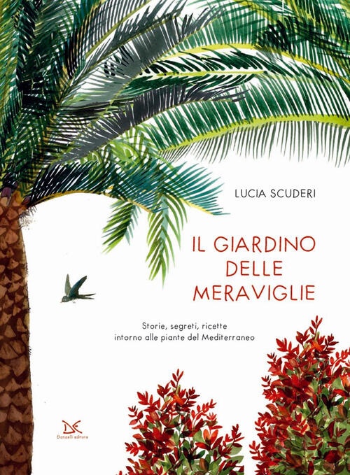 Il Giardino Delle Meraviglie. Storie, Segreti, Ricette Intorno Alle Piante Del