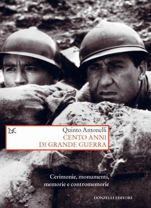Cento Anni Di Grande Guerra. Cerimonie, Monumenti, Memorie E Contromemorie Qui