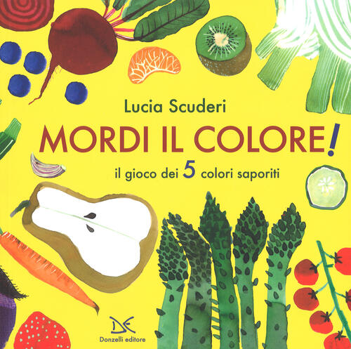 Mordi Il Colore! Il Gioco Dei 5 Colori Saporiti Lucia Scuderi Donzelli 2018