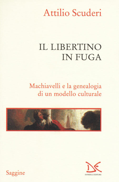 Il Libertino In Fuga. Machiavelli E La Genealogia Di Un Modello Culturale Atti