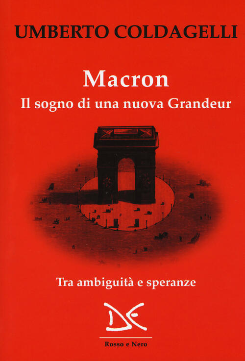 Macron. Il Sogno Di Una Nuova Grandeur. Tra Ambiguita E Speranze Umberto Colda