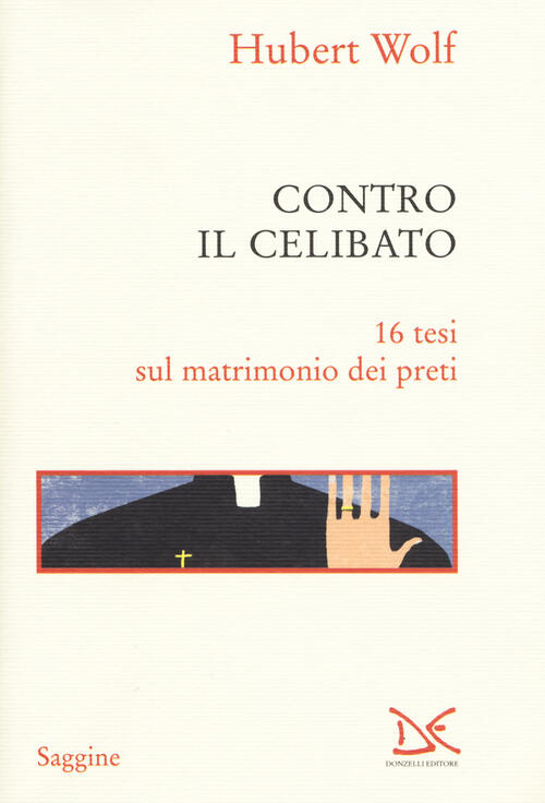 Contro Il Celibato. 16 Tesi Sul Matrimonio Dei Preti Hubert Wolf Donzelli 2019