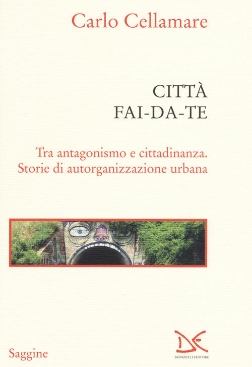 Citta Fai-Da-Te. Tra Antagonismo E Cittadinanza. Storie Di Autorganizzazione U