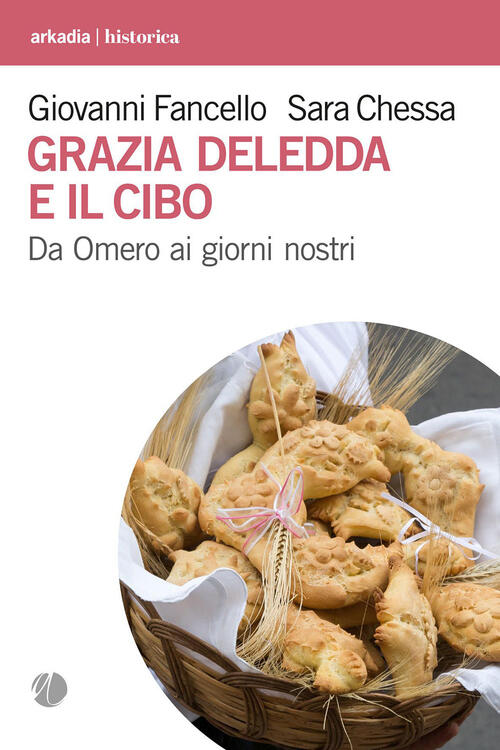 Grazia Deledda E Il Cibo. Da Omero Ai Giorni Nostri Giovanni Fancello Arkadia