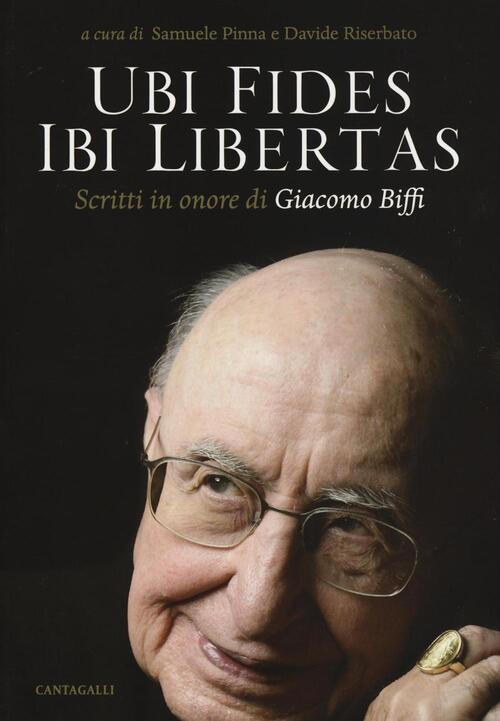 Ubi Fides Ibi Libertas. Scritti In Onore Di Giacomo Biffi Cantagalli 2016