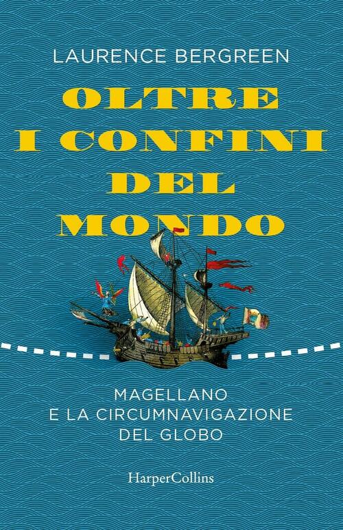 Oltre I Confini Del Mondo. Magellano E La Circumnavigazione Del Globo